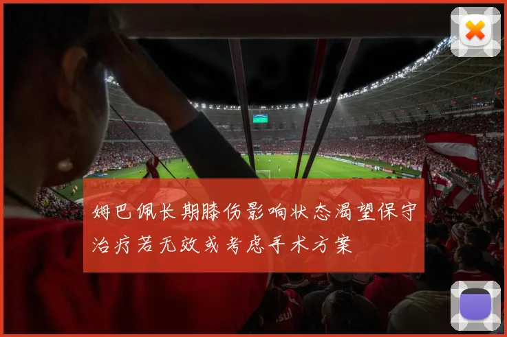 姆巴佩长期膝伤影响状态渴望保守治疗若无效或考虑手术方案