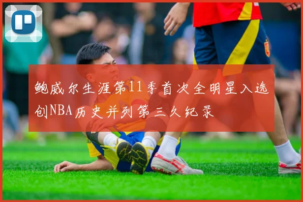 鲍威尔生涯第11季首次全明星入选创NBA历史并列第三久纪录